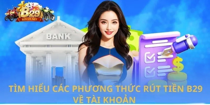 tim-hieu-cac-phuong-thuc-rut-tien-b29-ve-tai-khoan