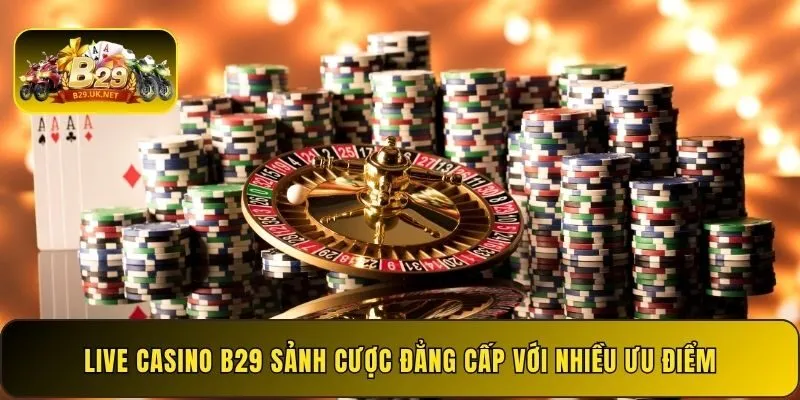 live-casino-b29-sanh-cuoc-dang-cap-voi-nhieu-uu-diem